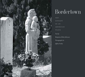 Bordertown: The Odyssey of an American Place by Jeffrey Gusky, Benjamin Heber Johnson