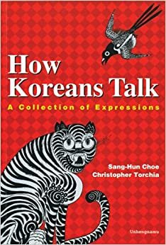 How Koreans Talk: A Collection Of Expressions by Sang-Hun Choe
