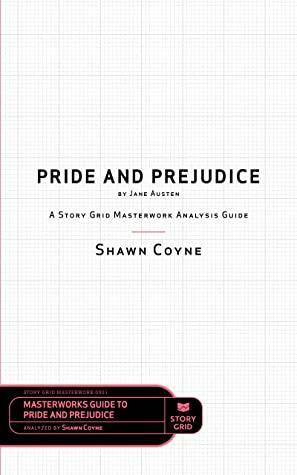 Pride and Prejudice by Jane Austen: A Story Grid Masterwork Analysis Guide by Shawn Coyne