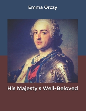 His Majesty's Well-Beloved by Emma Orczy