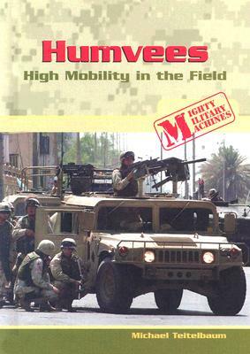 Humvees: High Mobility in the Field by Michael Teitelbaum