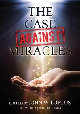 The Case Against Miracles by John W. Loftus