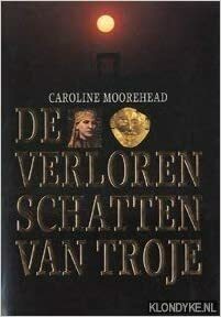 De verloren schatten van Troje by Caroline Moorehead