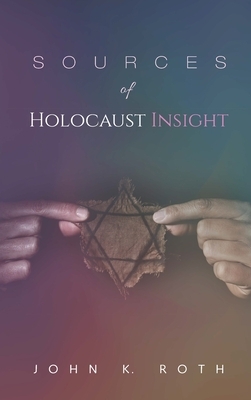 Sources of Holocaust Insight by John K. Roth