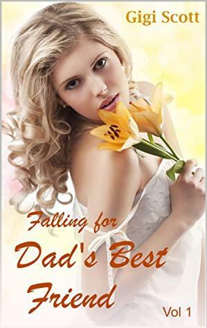 Falling for Dad's Best Friend: Older Man Younger Woman Romance Volume 1 by Gigi Scott