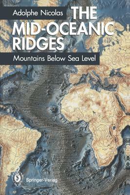 The Mid-Oceanic Ridges: Mountains Below Sea Level by Adolphe Nicolas