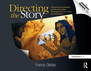 Directing the Story: Professional Storytelling and Storyboarding Techniques for Live Action and Animation by Francis Glebas