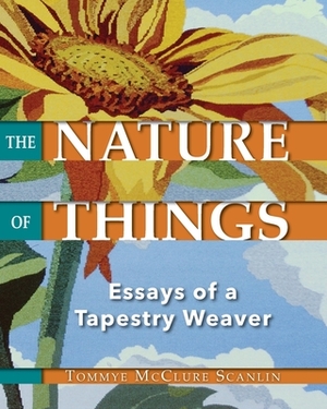 The Nature of Things: Essays of a Tapestry Weaver by Tommye McClure Scanlin