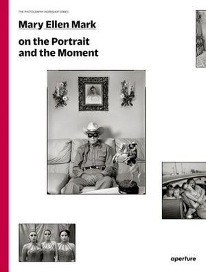 Mary Ellen Mark on the Portrait and the Moment (Signed Edition): The Photography Workshop Series by Mary Ellen Mark