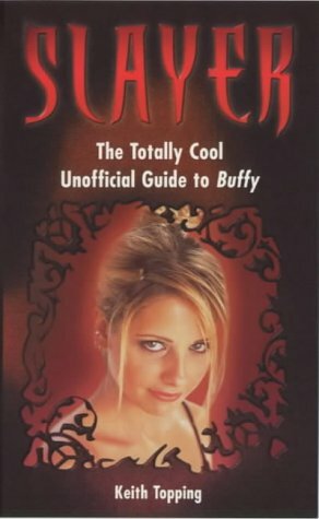 Slayer: The Totally Cool Unofficial Guide to Buffy by Keith Topping