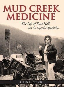 Mud Creek Medicine: The Life of Eula Hall and the Fight for Appalachia by Kiran Bhatraju