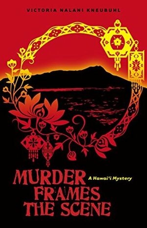 Murder Frames the Scene: A Hawai‘i Mystery by Victoria Nalani Kneubuhl