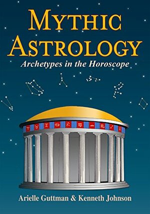 Mythic Astrology: Archetypes in the Horoscope by Arielle Guttman, Kenneth Johnson