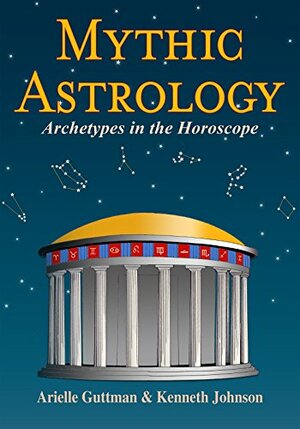 Mythic Astrology: Archetypes in the Horoscope by Kenneth Johnson, Arielle Guttman