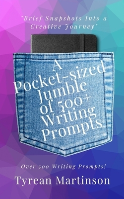 A Pocket-Sized Jumble of Writing of 500+ Prompts by Tyrean Martinson