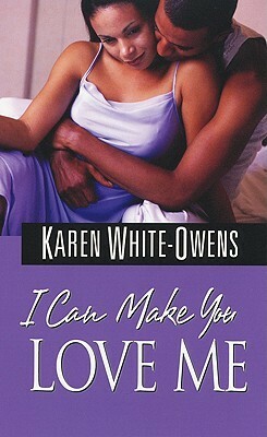 I Can Make You Love Me by Karen White-Owens