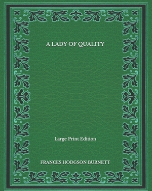 A Lady of Quality - Large Print Edition by Frances Hodgson Burnett