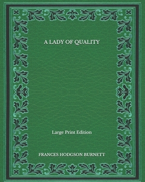 A Lady of Quality - Large Print Edition by Frances Hodgson Burnett