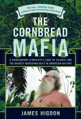 The Cornbread Mafia: A Homegrown Syndicate's Code of Silence and the Biggest Marijuana Bust in American History by James Higdon