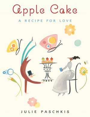 Apple Cake: A Recipe for Love by Julie Paschkis
