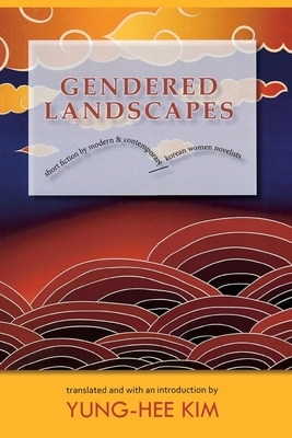 Gendered Landscapes: Short Fiction by Modern and Contemporary Korean Women Novelists by 