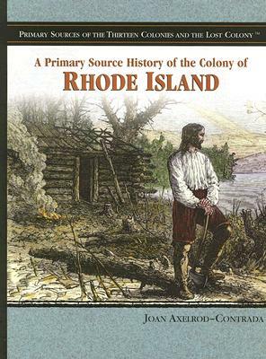 A Primary Source History of the Colony of Rhode Island by Joan Axelrod-Contrada