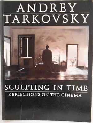 Sculpting in Time: Reflections on the Cinema by Andrei Tarkovsky