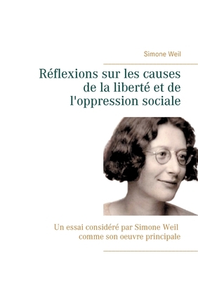 Réflexions sur les causes de la liberté et de l'oppression sociale: Un essai considéré par Simone Weil comme son oeuvre principale. by Simone Weil