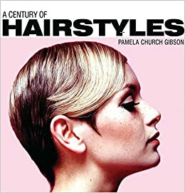 A Century of Hairstyles by Pamela Church Gibson