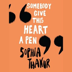 Somebody Give This Heart a Pen by Sophia Thakur