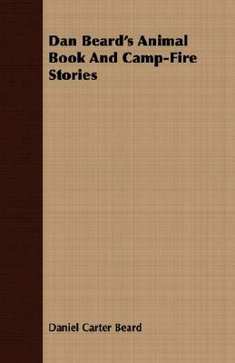 Dan Beard's Animal Book and Camp-Fire Stories by Daniel Carter Beard