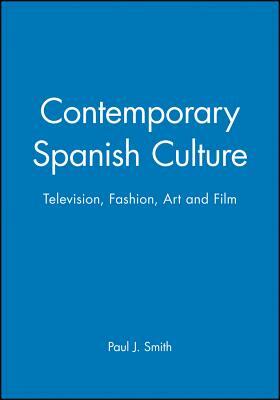 Contemporary Spanish Culture: Television, Fashion, Art and Film by Paul J. Smith