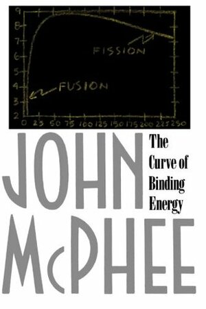 The Curve of Binding Energy: A Journey Into the Awesome and Alarming World of Theodore B. Taylor by John McPhee