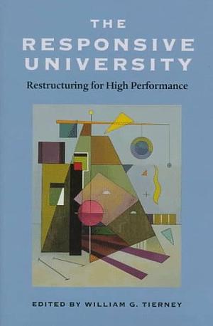 The Responsive University: Restructuring for High Performance by William G. Tierney