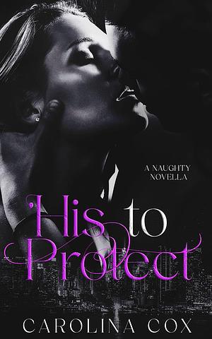 His To Protect by Carolina Cox