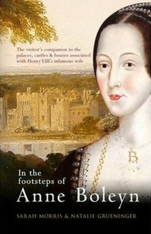 In the Footsteps of Anne Boleyn by Sarah Morris, Natalie Grueninger