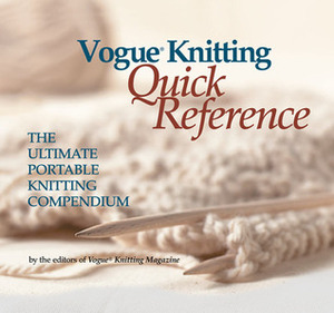 Vogue® Knitting Quick Reference: The Ultimate Portable Knitting Compendium by Vogue Knitting