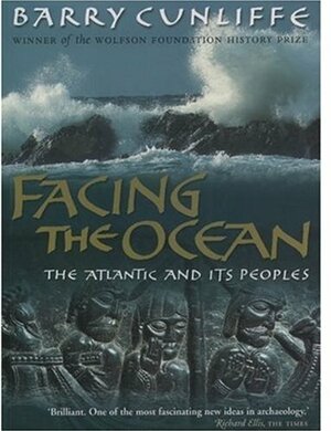 Facing the Ocean: The Atlantic and its peoples, 8000 BC - AD 1500 by Barry Cunliffe