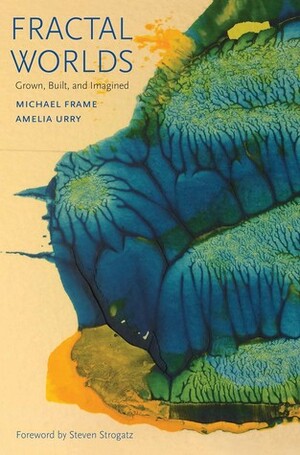 Fractal Worlds: Grown, Built, and Imagined by Michael Frame, Amelia Urry