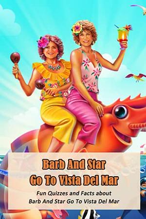 Barb And Star Go To Vista Del Mar: Fun Quizzes and Facts about Barb And Star Go To Vista Del Mar by 