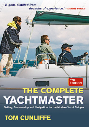 The Complete Yachtmaster: Sailing, Seamanship and Navigation for the Modern Yacht Skipper 10th Edition by Tom Cunliffe