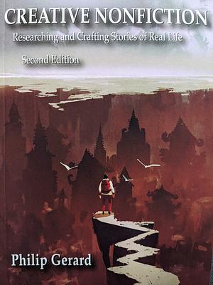 Creative Nonfiction: Researching and Crafting Stories of Real Life by Philip Gerard