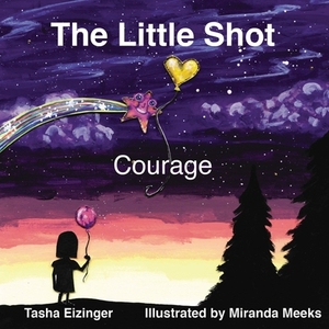 The Little Shot: Courage by Tasha Eizinger