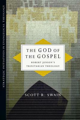 The God of the Gospel: Robert Jenson's Trinitarian Theology by Scott R. Swain
