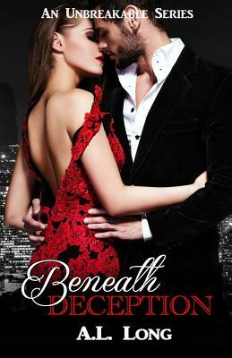 Beneath Deception: An Unbreakable Series by A. L. Long