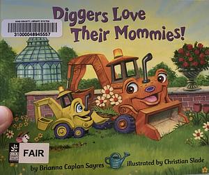 Diggers Love Their Mommies! by Brianna Caplan Sayres