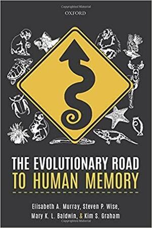 The Evolutionary Road to Human Memory by Mary K.L. Baldwin, Kim S. Graham, Steven P. Wise, Elisabeth A. Murray