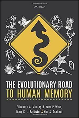 The Evolutionary Road to Human Memory by Kim S. Graham, Elisabeth A. Murray, Steven P. Wise, Mary K.L. Baldwin