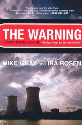 The Warning: Accident at Three Mile Island: A Nuclear Omen for the Age of Terror by Mike Gray