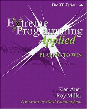 Extreme Programming Applied: Playing to Win by Ken Auer, Roy Miller